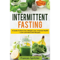 Intermittent Fasting: A Guide to Burn Fat, Weight Loss, Improve Health - Low Carb Keto Diet Recipes