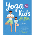 Yoga for Kids and Their Grown-Ups: 100+ Fun Yoga and Mindfulness Activities to Practice Together