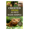 Crested Gecko as Pets Made Simple: Detailed Guide on How to Effectively Raise Crested Gecko as Pets & Other Purposes; Includes Its Care& Diseases; Fee