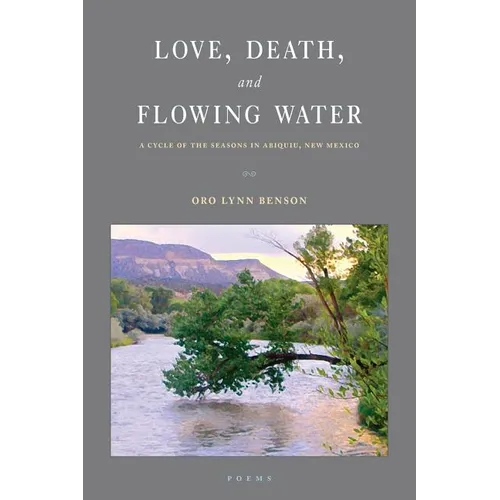 Love, Death and Flowing Water: A Cycle of Seasons in Abiquiu, New Mexico