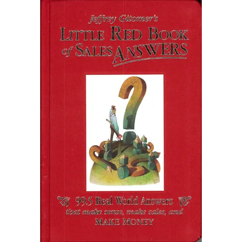 Jeffrey Gitomer's Little Red Book of Sales Answers: 99.5 Real World Answers That Make Sense, Make Sales, and Make Money
