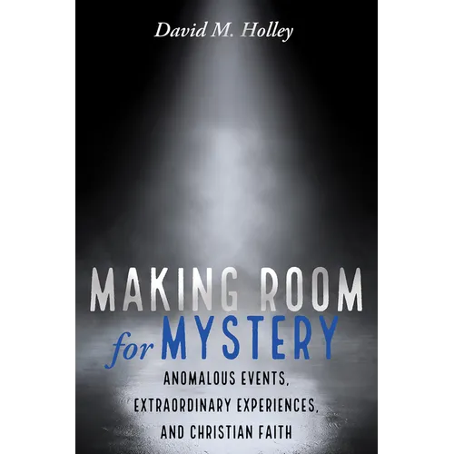 Making Room for Mystery: Anomalous Events, Extraordinary Experiences, and Christian Faith - Paperback