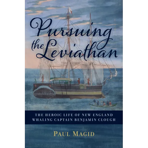Pursuing the Leviathan: The Heroic Life of New England Whaling Captain Benjamin Clough