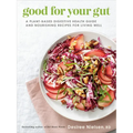 Good for Your Gut: A Plant-Based Digestive Health Guide and Nourishing Recipes for Living Well