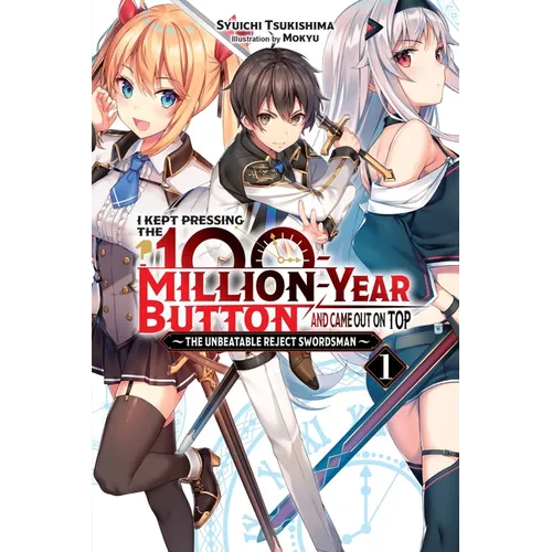I Kept Pressing the 100-Million-Year Button and Came Out on Top, Vol. 1 (Light Novel): The Unbeatable Reject Swordsman Volume 1