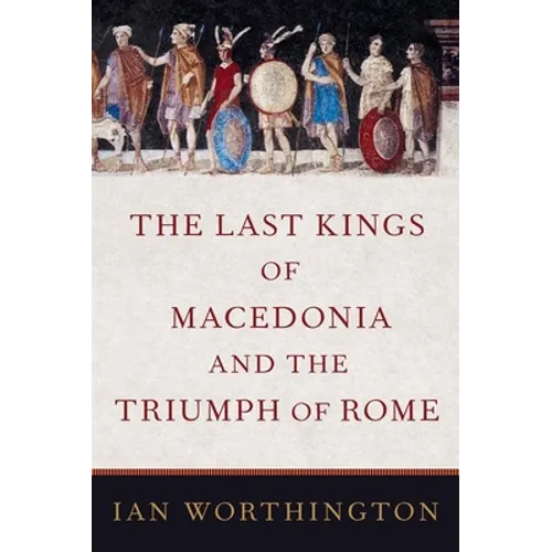 Last Kings of Macedonia and the Triumph of Rome