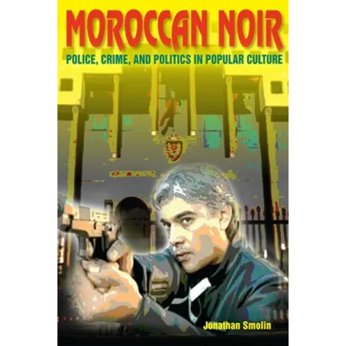 Moroccan Noir: Police, Crime, and Politics in Popular Culture