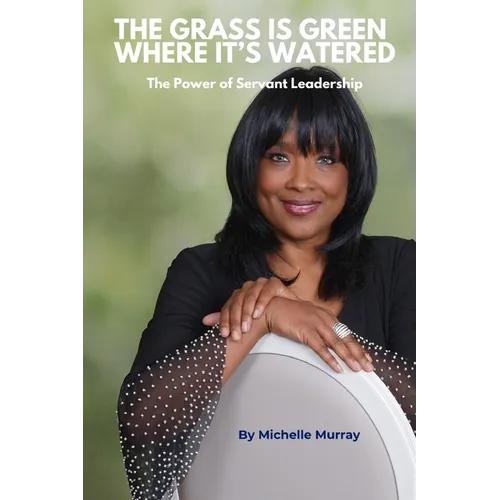 Grass is Green Where It's Watered: The Power of Servant Leadership