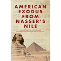American Exodus from Nasser's Nile: The Untold Saga of the American Embassy Evacuation from Egypt During the 1967 "Six-Day War"
