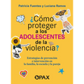 ¿Cómo Proteger a Los Adolescentes de la Violencia? / How to Protect Adolescents from Violence?: Estrategias de Prevención E Intervención En La Familia