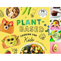 Plant-Based Cooking for Kids: A Plant-Based Family Cookbook with Over 70 Whole-Food, Plant-Based Recipes for Kids