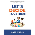 Let's Decide Together: Practicing Sociocracy with Children