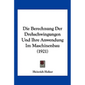 Die Berechnung Der Drehschwingungen Und Ihre Anwendung Im Maschinenbau (1921)