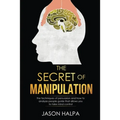 The Secret of Manipulation: the techniques of persuasion and how to analyze people guide that allows you to take mind control.