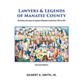 Lawyers & Legends of Manatee County - Second Edition, The History of Lawyers & Legends of Manatee County from 1855 to 2024