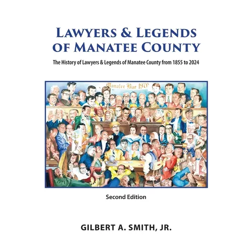 Lawyers & Legends of Manatee County - Second Edition, The History of Lawyers & Legends of Manatee County from 1855 to 2024 - Hardcover