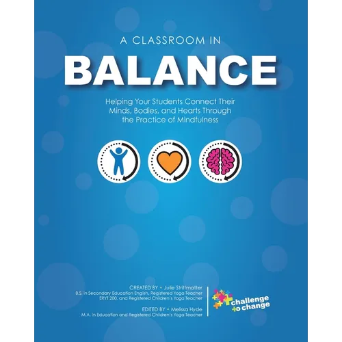 A Classroom in Balance: Helping Your Students Connect Their Mind, Bodies, and Hearts Through the Practice of Mindfulness