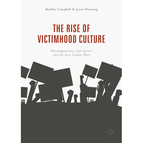 The Rise of Victimhood Culture: Microaggressions, Safe Spaces, and the New Culture Wars
