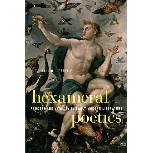 Hexameral Poetics: Process and Vitality in Early Modern Literature