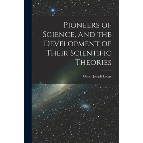 Pioneers of Science, and the Development of Their Scientific Theories