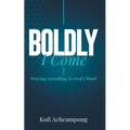 Boldly I Come: Praying According to God's Word