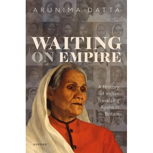 Waiting on Empire: A History of Indian Travelling Ayahs in Britain