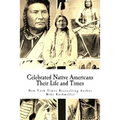 Celebrated Native Americans: Their Life and Times