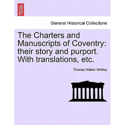 The Charters and Manuscripts of Coventry: Their Story and Purport. with Translations, Etc.