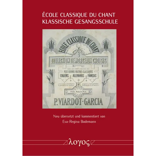 'Ecole Classique Du Chant - Klassische Gesangsschule: Neu Ubersetzt Und Kommentiert Unter Berucksichtigung Biographischer Daten
