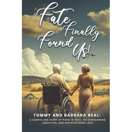 Fate Finally Found Us: Tommy and Barbara Beal: A Compelling Story of Rock 'n' Roll, His Overcoming Addiction, and Rediscovering Love
