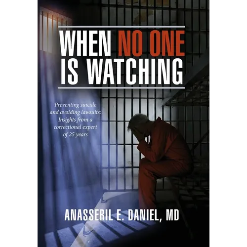 When No One Is Watching: Preventing Suicide and Avoiding Lawsuits: Insights from a Correctional Expert of 25 Years