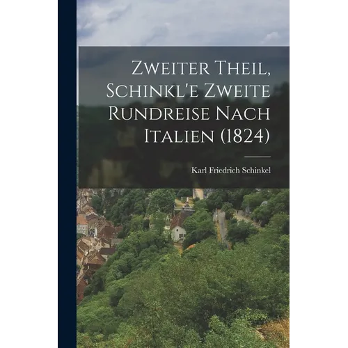 Zweiter Theil, Schinkl'e zweite Rundreise nach Italien (1824)