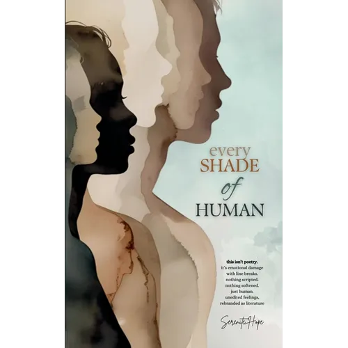 Every Shade Of Human: Raw Poetry and Prose on Identity, Trauma, and the Unfiltered Human Experience