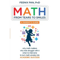 Math: From Tears to Smiles: why math matters, why so many kids struggle with it, when to intervene to turn math anxiety into ACADEMIC SUCCESS