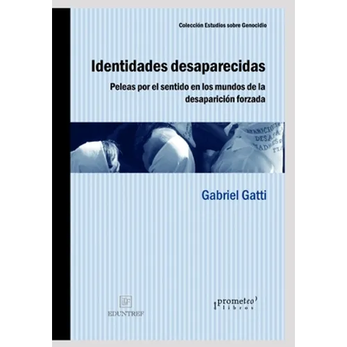 Identidades desaparecidas: Peleas por el sentido en los mundos de la desaparición forzada