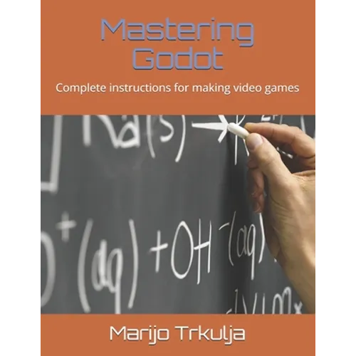 Mastering Godot: Complete instructions for making video games