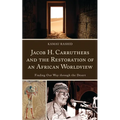 Jacob H. Carruthers and the Restoration of an African Worldview: Finding Our Way through the Desert