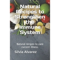 Natural Recipes to Strengthen the Immune System: Natural recipes to cure current illness.