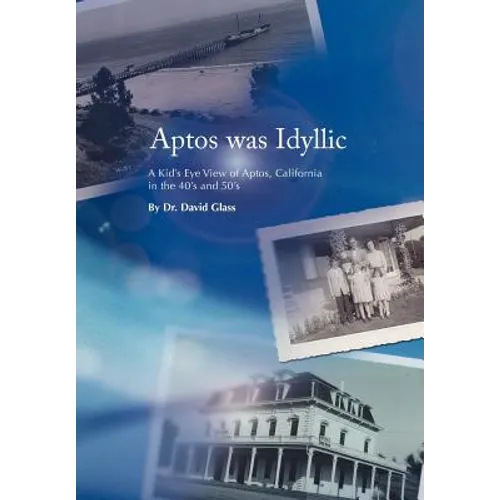 Aptos was Idyllic: A Kid's Eye View of Aptos, California in the 40's and 50's
