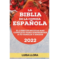 La Biblia de la Comida Española 2022: El Libro de Recetas Mas Completo Para Sorprender a Tu Familia Y Amigos