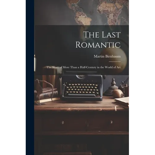 The Last Romantic: the Story of More Than a Half-century in the World of Art