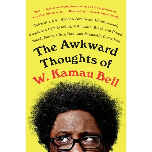 The Awkward Thoughts of W. Kamau Bell: Tales of a 6' 4, African American, Heterosexual, Cisgender, Left-Leaning, Asthmatic, Black and Proud Blerd, Mam