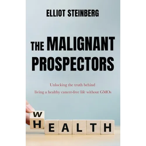 The Malignant Prospectors: Unlocking the truth behind living a cancer-free, healthy life