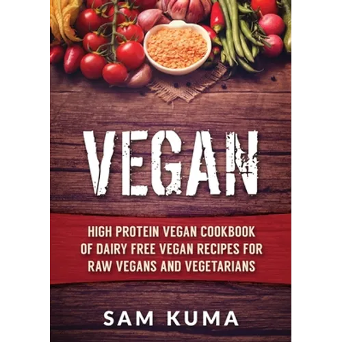 Vegan: High Protein Vegan Cookbook of Dairy Free Vegan Recipes for Raw Vegans and Vegetarians