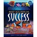 Reef Aquarium Success - Volume 1: Learn How To Maintain A Beautiful Mini-Ocean Environment Within Your Tank