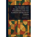 The Negrito and Allied Types in the Philippines and The Ilongot or Ibilao of Luzon