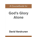 A CourseGuide for God's Glory Alone