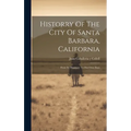 Historry Of The City Of Santa Barbara, California: From Its Discovery To Our Own Days