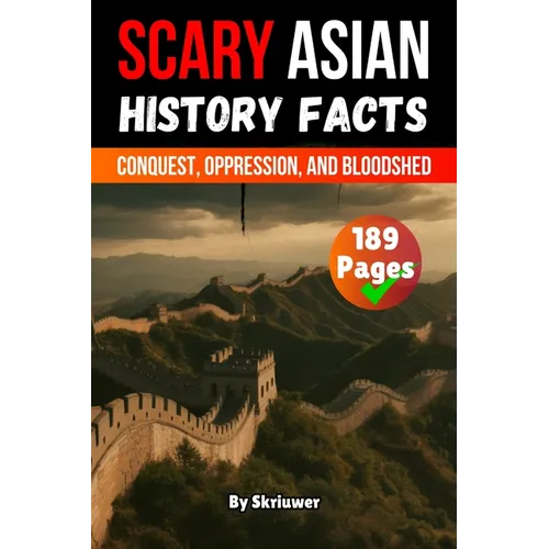 Scary Asian History Facts: Conquest, Oppression, and Bloodshed (Skriuwer.com Edition)