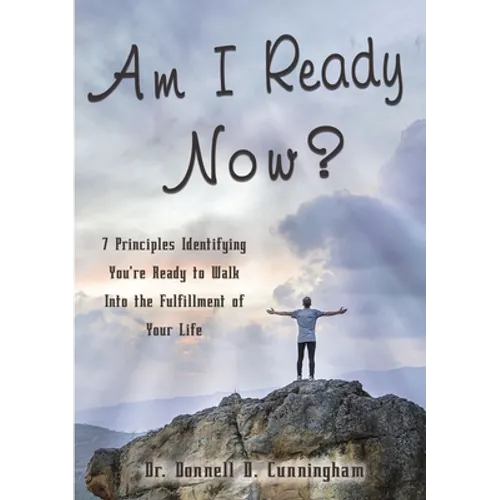 Am I Ready Now?: 7 Principles Identifying You're Ready to Walk Into the Fulfillment of Your Life